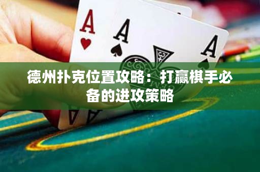 德州扑克位置攻略：打赢棋手必备的进攻策略