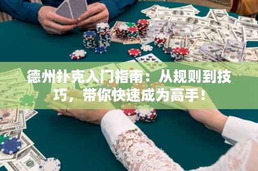 德州扑克入门指南：从规则到技巧，带你快速成为高手！