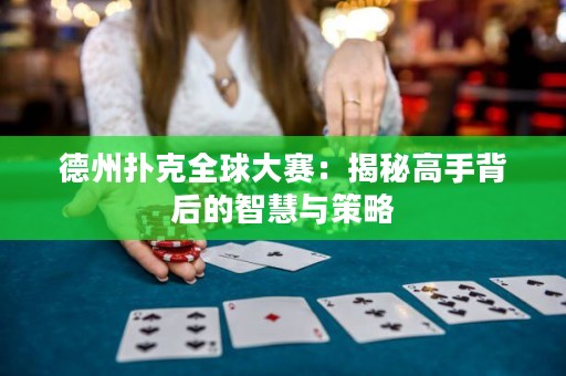 德州扑克全球大赛：揭秘高手背后的智慧与策略