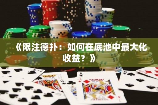 《限注德扑：如何在底池中最大化收益？》