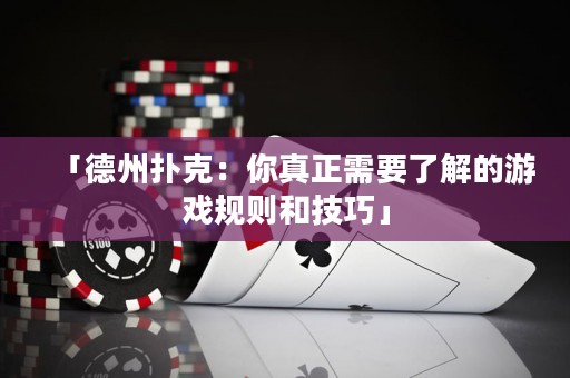 「德州扑克：你真正需要了解的游戏规则和技巧」