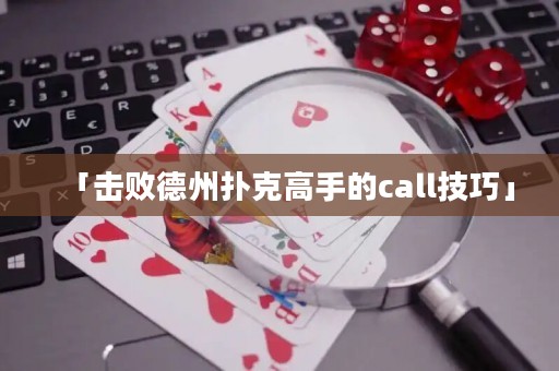 「击败德州扑克高手的call技巧」