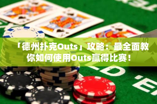 「德州扑克Outs」攻略：最全面教你如何使用Outs赢得比赛！