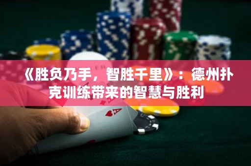 《胜负乃手，智胜千里》：德州扑克训练带来的智慧与胜利