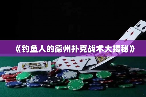 《钓鱼人的德州扑克战术大揭秘》