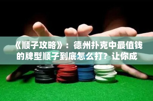 《顺子攻略》：德州扑克中最值钱的牌型顺子到底怎么打？让你成为顺子高手！