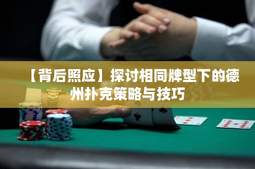 【背后照应】探讨相同牌型下的德州扑克策略与技巧