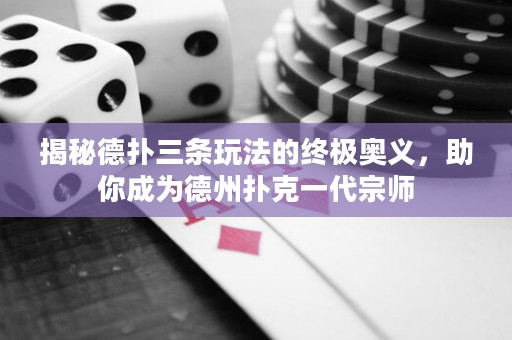 揭秘德扑三条玩法的终极奥义，助你成为德州扑克一代宗师