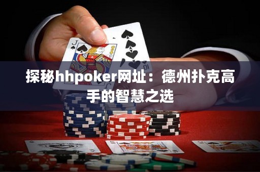 探秘hhpoker网址：德州扑克高手的智慧之选