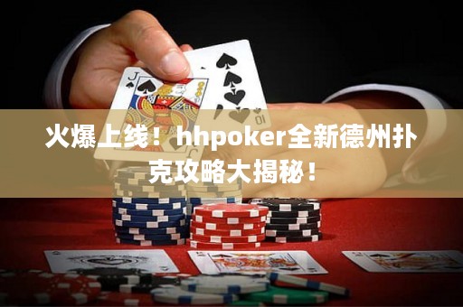 火爆上线！hhpoker全新德州扑克攻略大揭秘！