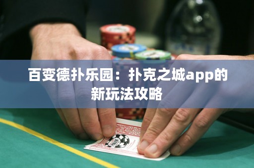 百变德扑乐园：扑克之城app的新玩法攻略