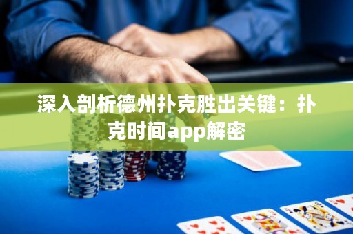 深入剖析德州扑克胜出关键：扑克时间app解密