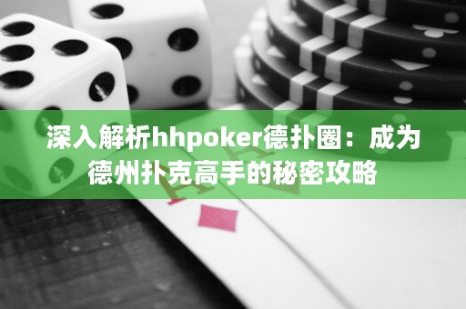 深入解析hhpoker德扑圈：成为德州扑克高手的秘密攻略