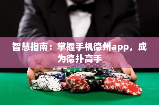 智慧指南：掌握手机德州app，成为德扑高手