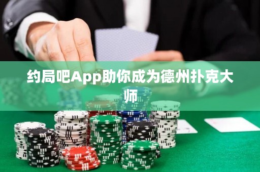 约局吧App助你成为德州扑克大师