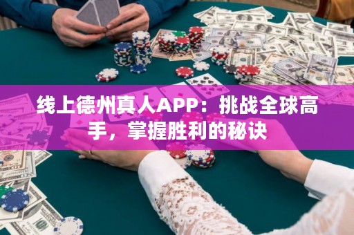 线上德州真人APP：挑战全球高手，掌握胜利的秘诀