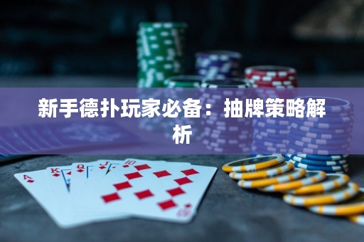 新手德扑玩家必备：抽牌策略解析