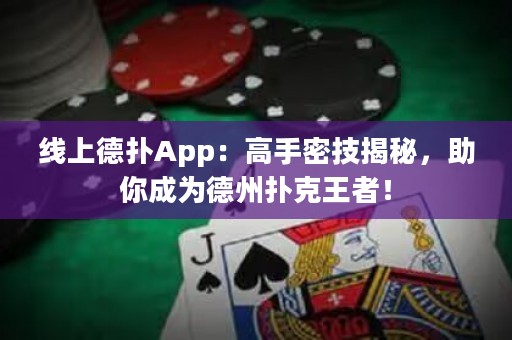 线上德扑App：高手密技揭秘，助你成为德州扑克王者！