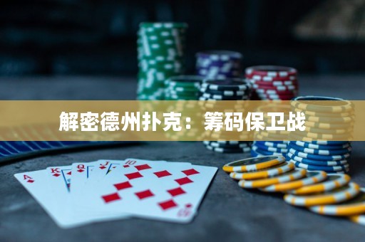 解密德州扑克：筹码保卫战