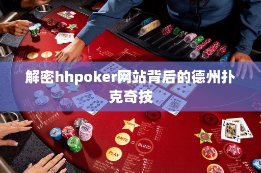 解密hhpoker网站背后的德州扑克奇技