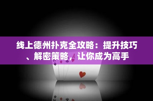 线上德州扑克全攻略：提升技巧、解密策略，让你成为高手