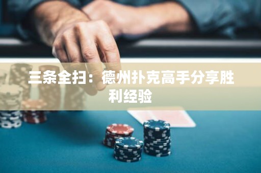 三条全扫：德州扑克高手分享胜利经验