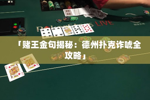 「赌王金句揭秘：德州扑克诈唬全攻略」