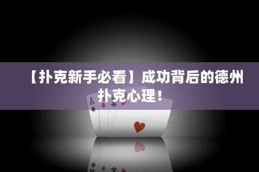 【扑克新手必看】成功背后的德州扑克心理！