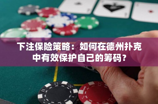 下注保险策略：如何在德州扑克中有效保护自己的筹码？