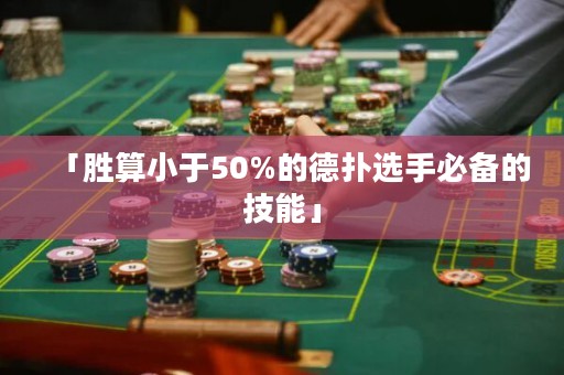 「胜算小于50%的德扑选手必备的技能」