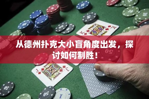 从德州扑克大小盲角度出发，探讨如何制胜！