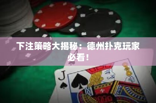 下注策略大揭秘：德州扑克玩家必看！