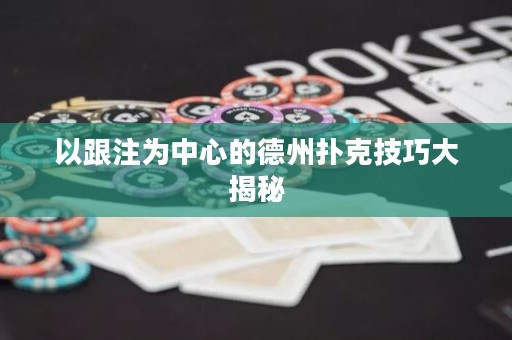 以跟注为中心的德州扑克技巧大揭秘