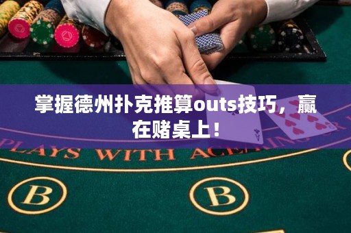 掌握德州扑克推算outs技巧，赢在赌桌上！