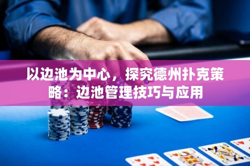 以边池为中心，探究德州扑克策略：边池管理技巧与应用