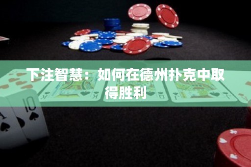 下注智慧：如何在德州扑克中取得胜利