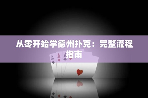 从零开始学德州扑克：完整流程指南