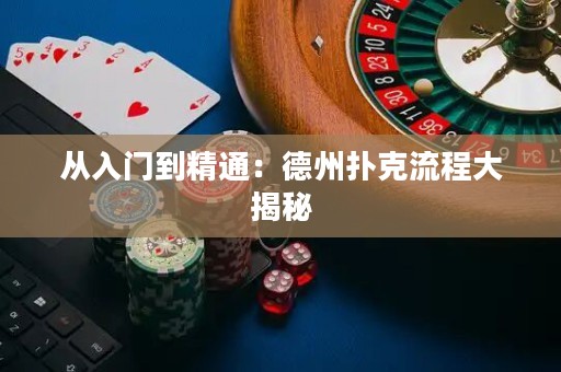 从入门到精通：德州扑克流程大揭秘