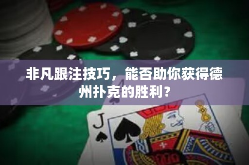 非凡跟注技巧，能否助你获得德州扑克的胜利？