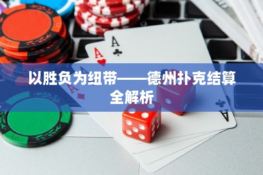 以胜负为纽带——德州扑克结算全解析