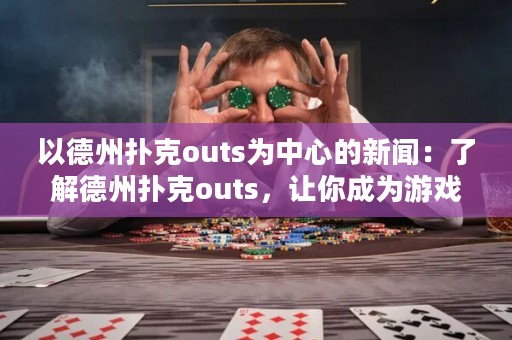 以德州扑克outs为中心的新闻：了解德州扑克outs，让你成为游戏高手！