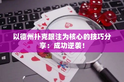 以德州扑克跟注为核心的技巧分享：成功逆袭！