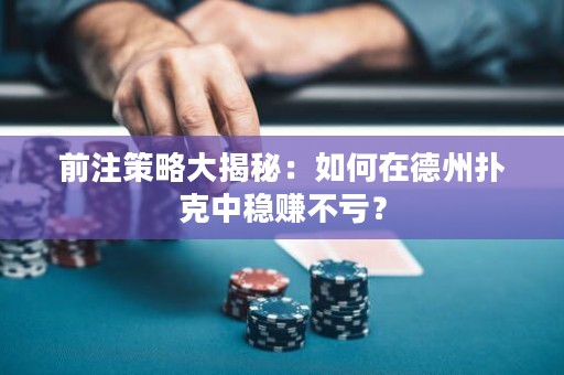 前注策略大揭秘：如何在德州扑克中稳赚不亏？