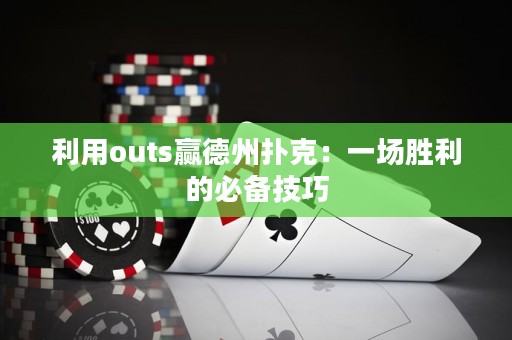 利用outs赢德州扑克：一场胜利的必备技巧