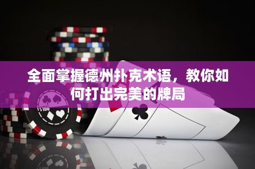 全面掌握德州扑克术语，教你如何打出完美的牌局