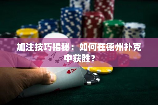 加注技巧揭秘：如何在德州扑克中获胜？