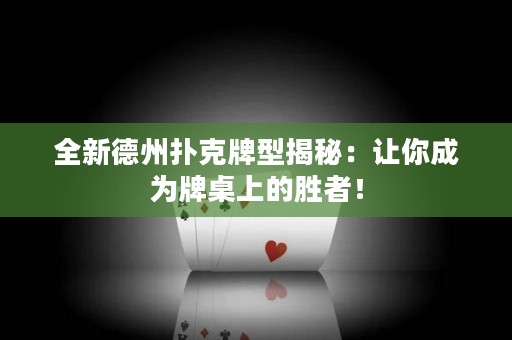 全新德州扑克牌型揭秘：让你成为牌桌上的胜者！