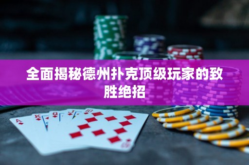 全面揭秘德州扑克顶级玩家的致胜绝招