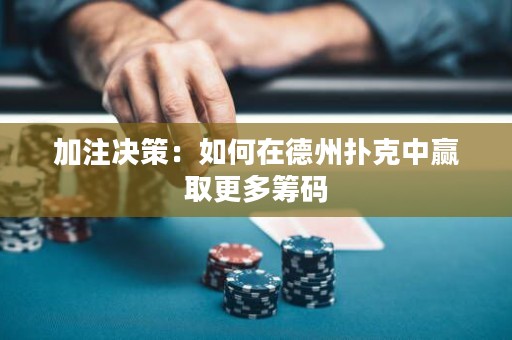 加注决策：如何在德州扑克中赢取更多筹码