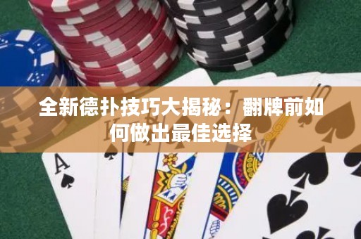 全新德扑技巧大揭秘：翻牌前如何做出最佳选择